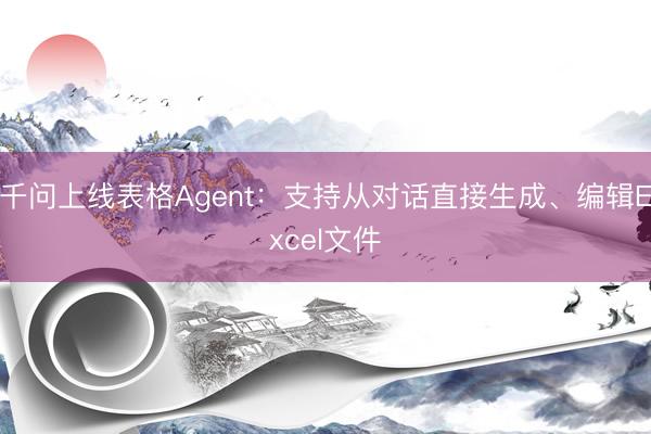 千问上线表格Agent：支持从对话直接生成、编辑Excel文件