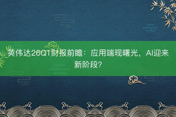 英伟达26Q1财报前瞻：应用端现曙光，AI迎来新阶段？