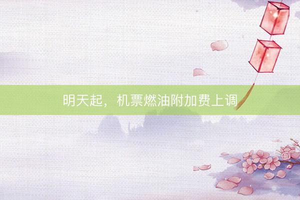 明天起，机票燃油附加费上调