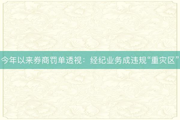 今年以来券商罚单透视：经纪业务成违规“重灾区”