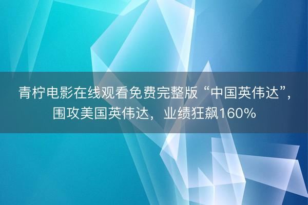 青柠电影在线观看免费完整版 “中国英伟达”，围攻美国英伟达，业绩狂飙160%