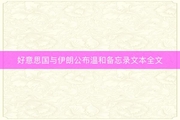 好意思国与伊朗公布温和备忘录文本全文